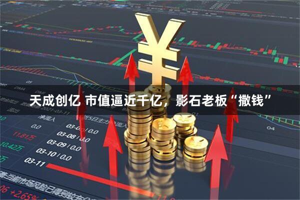 天成创亿 市值逼近千亿，影石老板“撒钱”